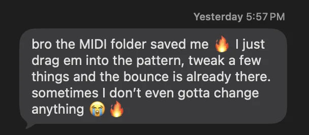 bro the MIDI folder saved me 🔥 I just drag em into the pattern, tweak a few things and the bounce is already there. sometimes I don’t even gotta change anything 😭🔥